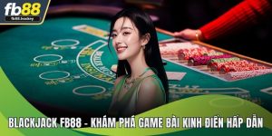 Blackjack FB88 - Khám Phá Game Bài Kinh Điển Hấp Dẫn