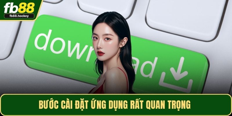 Bước cài đặt ứng dụng rất quan trọng Bước cài đặt ứng dụng rất quan trọng