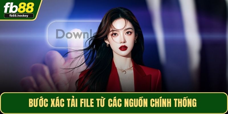 Bước xác tải file từ các nguồn chính thống Bước xác tải file từ các nguồn chính thống
