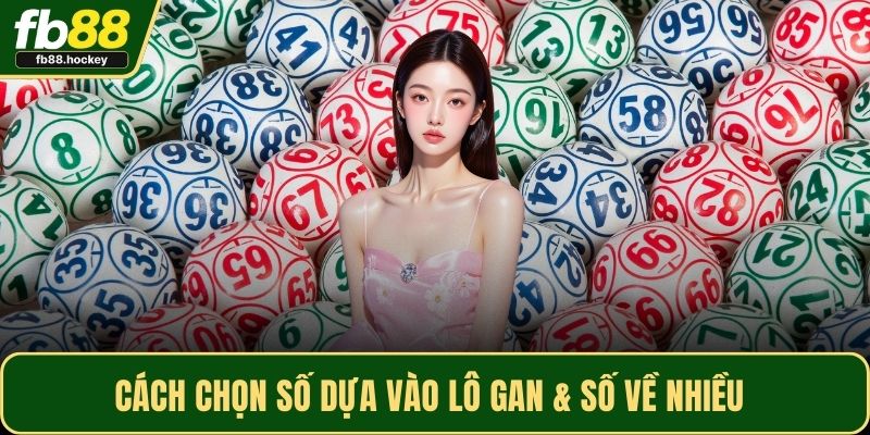 Cách chọn số dựa vào lô gan & số về nhiều Cách chọn số dựa vào lô gan & số về nhiều