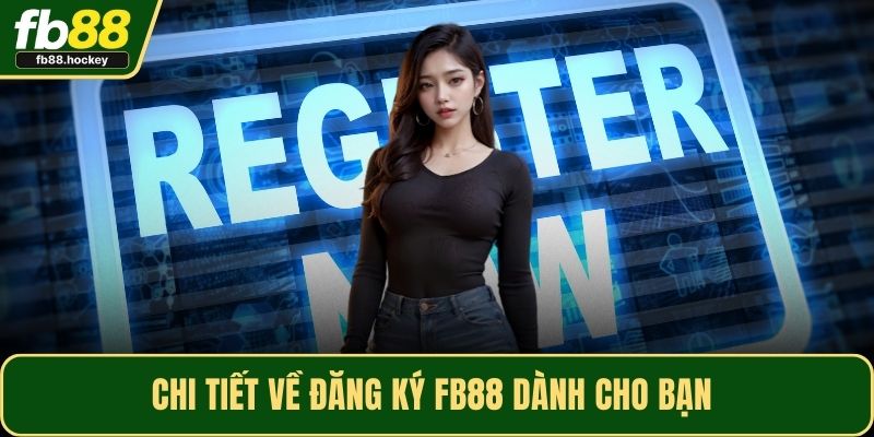 Chi tiết về đăng ký FB88 dành cho bạn 