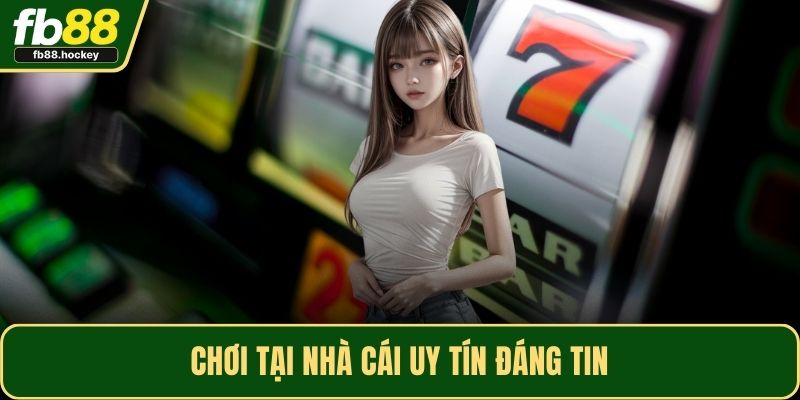 Chơi tại nhà cái uy tín đáng tin