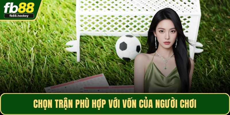 Chọn trận phù hợp với vốn của người chơi