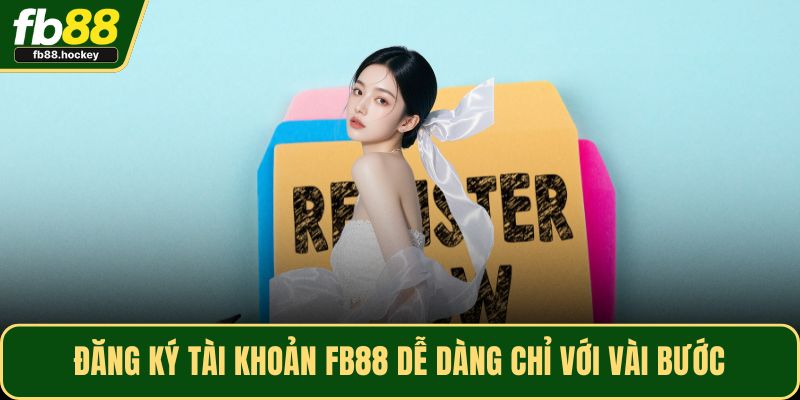Đăng ký tài khoản FB88 dễ dàng chỉ với vài bước