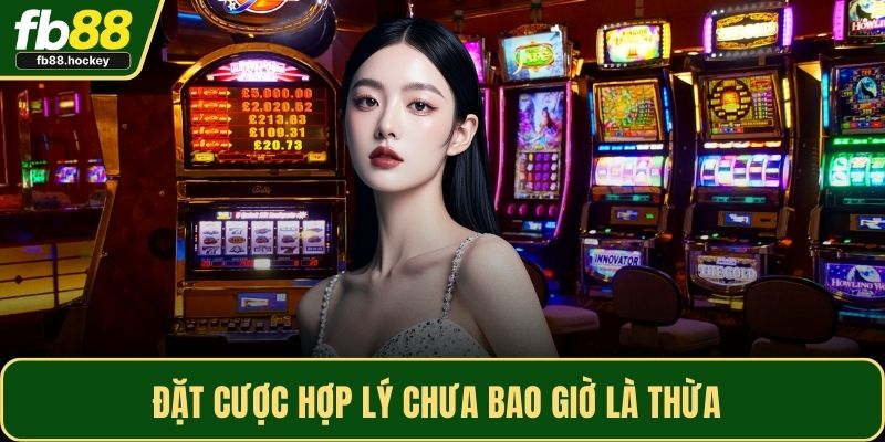 Đặt cược hợp lý chưa bao giờ là thừa