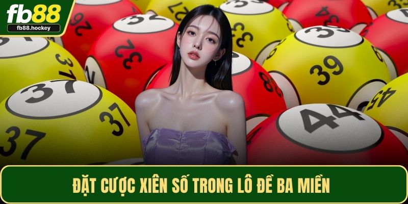 Đặt cược xiên số trong lô đề ba miền
