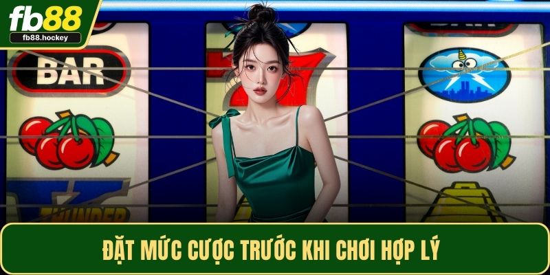Đặt mức cược trước khi chơi hợp lý