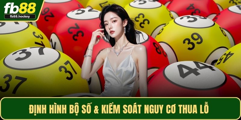 Định hình bộ số & kiểm soát nguy cơ thua lỗ