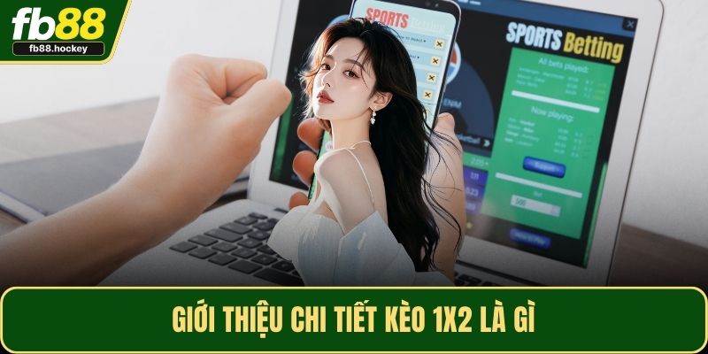 Giới thiệu chi tiết kèo 1x2 là gì Giới thiệu chi tiết kèo 1x2 là gì