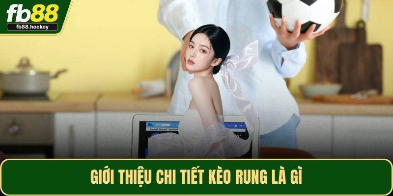 Giới thiệu chi tiết kèo rung là gì