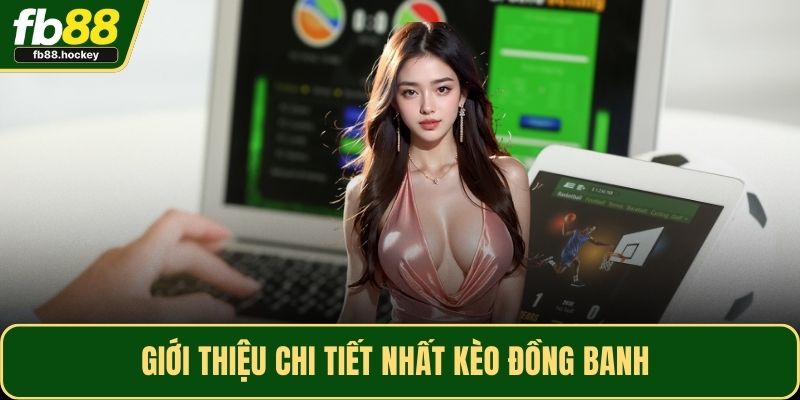 Giới thiệu chi tiết nhất kèo đồng banh Giới thiệu chi tiết nhất kèo đồng banh