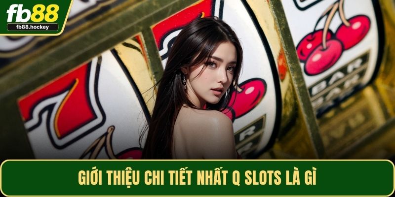 Giới thiệu chi tiết nhất Q Slots là gì