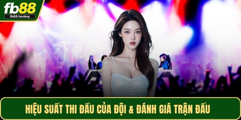 Hiệu suất thi đấu của đội & đánh giá trận đấu 