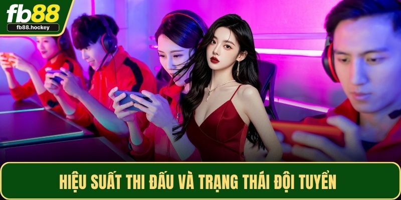 Hiệu suất thi đấu và trạng thái đội tuyển Hiệu suất thi đấu và trạng thái đội tuyển