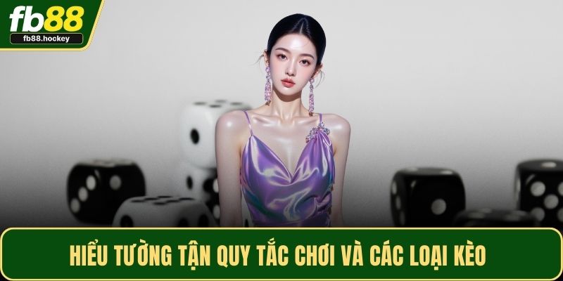 Hiểu tường tận quy tắc chơi và các loại kèo