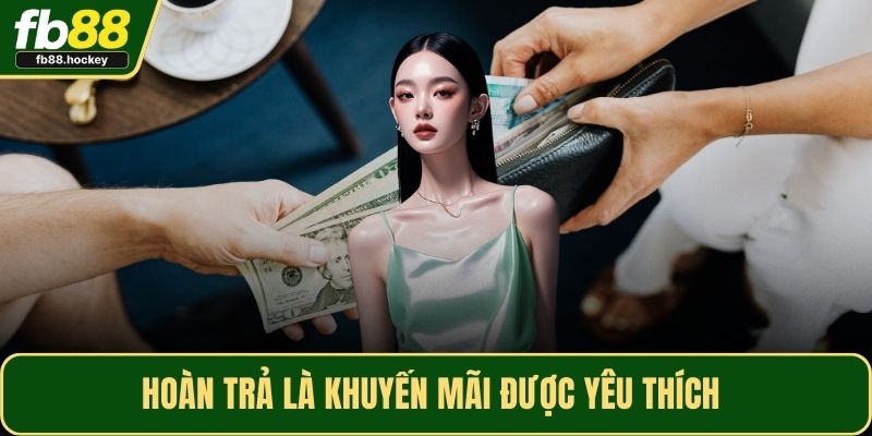 Hoàn trả là khuyến mãi được yêu thích 