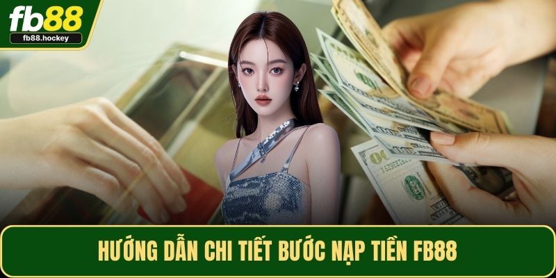 Hướng dẫn chi tiết bước nạp tiền FB88