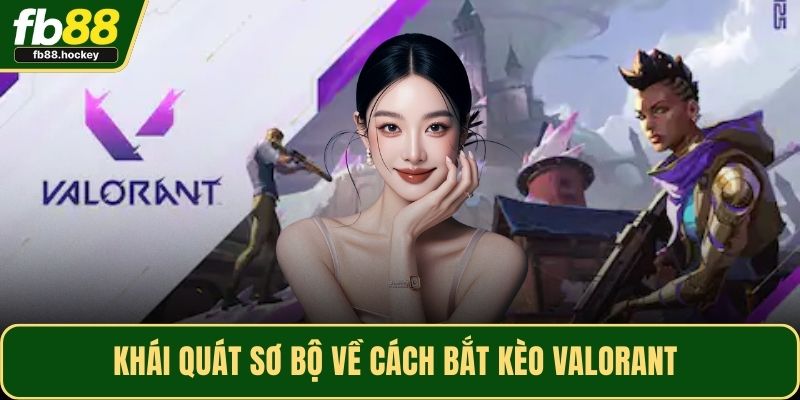 Khái quát sơ bộ về cách bắt kèo Valorant Khái quát sơ bộ về cách bắt kèo Valorant
