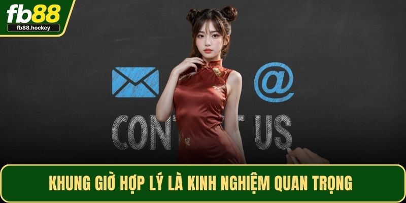 Khung giờ hợp lý là kinh nghiệm quan trọng Khung giờ hợp lý là kinh nghiệm quan trọng