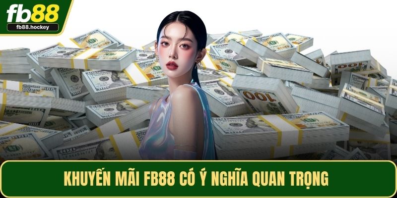 Khuyến mãi FB88 có ý nghĩa quan trọng 