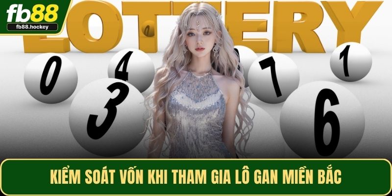 Kiểm soát vốn khi tham gia lô gan miền Bắc Kiểm soát vốn khi tham gia lô gan miền Bắc