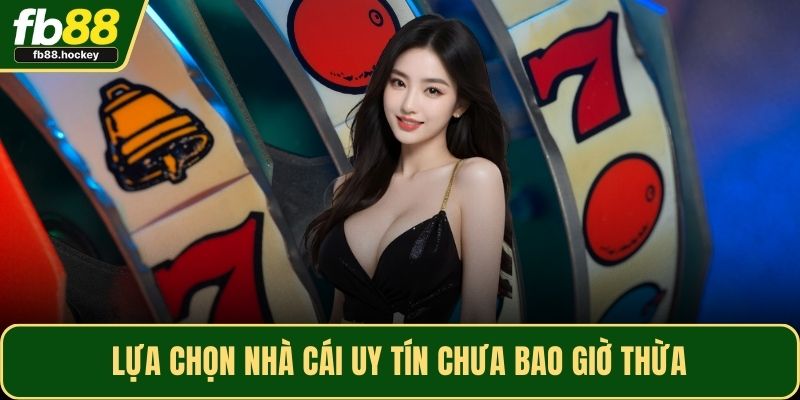 Lựa chọn nhà cái uy tín chưa bao giờ thừa