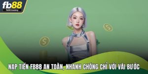 Nạp Tiền FB88 - Cách Thực Hiện Giao Dịch Đơn Giản Hiệu Quả