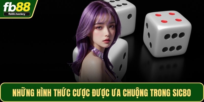 Những hình thức cược được ưa chuộng trong Sicbo Những hình thức cược được ưa chuộng trong Sicbo