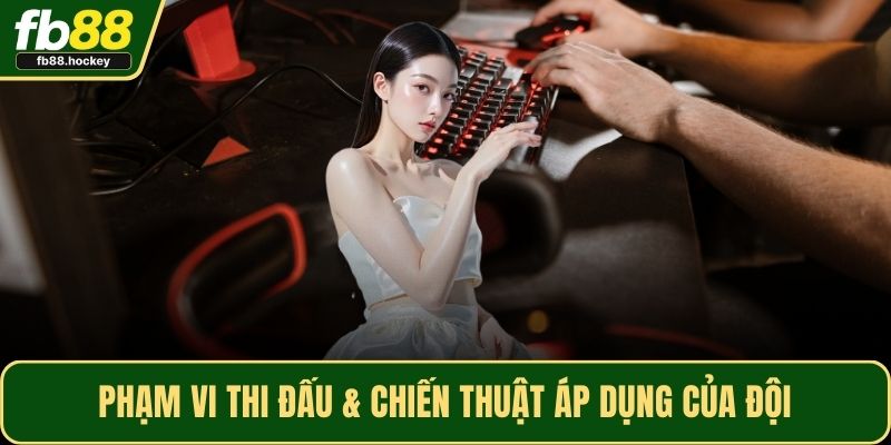 Phạm vi thi đấu & chiến thuật áp dụng của đội Phạm vi thi đấu & chiến thuật áp dụng của đội