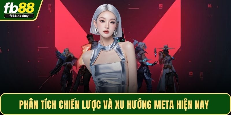 Phân tích chiến lược và xu hướng meta hiện nay Phân tích chiến lược và xu hướng meta hiện nay