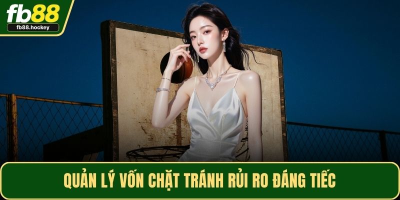 Quản lý vốn chặt tránh rủi ro đáng tiếc