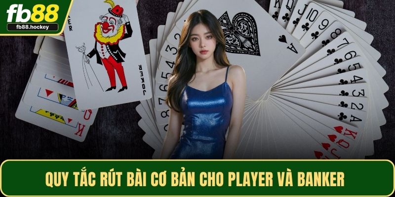 Quy tắc rút bài cơ bản cho player và banker