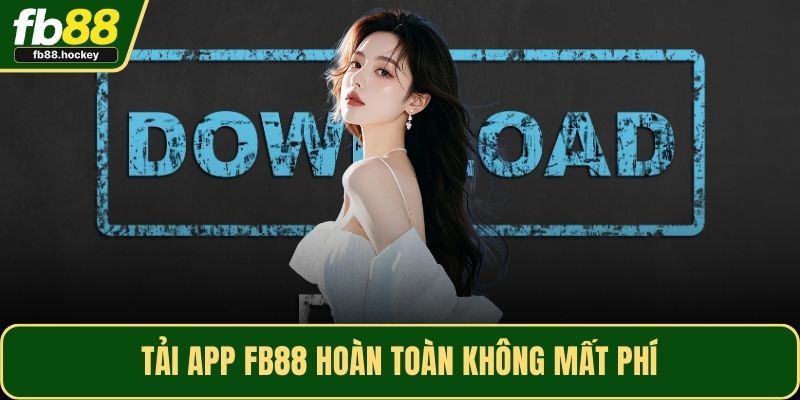 Tải app FB88 hoàn toàn không mất phí Tải app FB88 hoàn toàn không mất phí