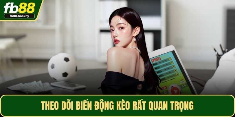 Theo dõi biến động kèo rất quan trọng