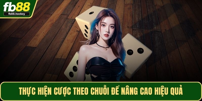 Thực hiện cược theo chuỗi để nâng cao hiệu quả Thực hiện cược theo chuỗi để nâng cao hiệu quả