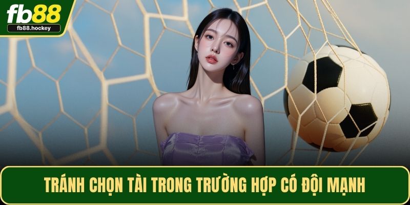 Tránh chọn tài trong trường hợp có đội mạnh