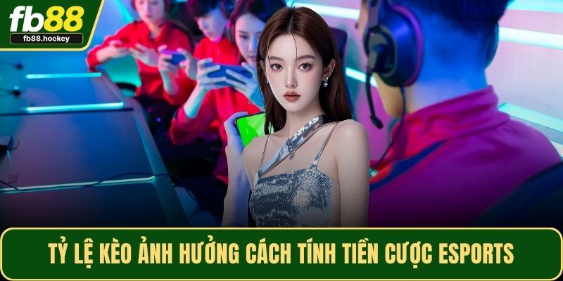 Tỷ lệ kèo ảnh hưởng cách tính tiền cược Esports