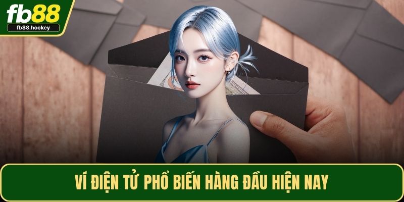 Ví điện tử phổ biến hàng đầu hiện nay Ví điện tử phổ biến hàng đầu hiện nay